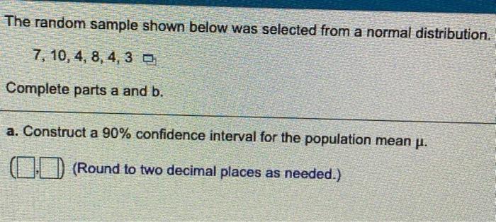 The Random Sample Shown Below Was Selected From A Normal Distribution 7 10 4 8 4 3 Complete Parts A And B A Cons 1