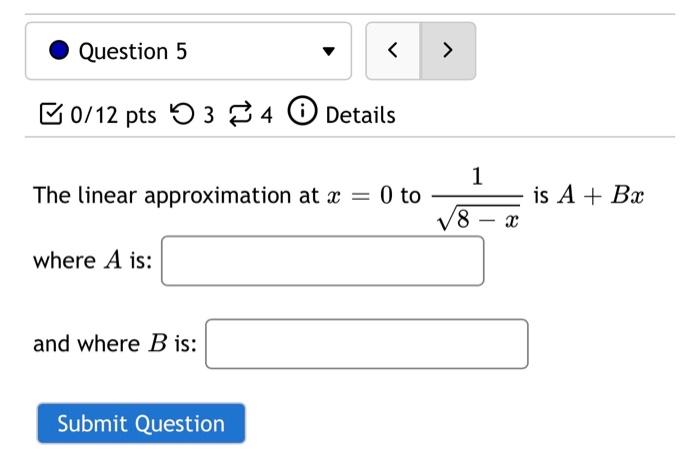 Question 5 0 12 Pts 3 4 Details The Linear Approximation At X 0 To 1 Is A Bx 8 X Where A Is And Where B Is 1