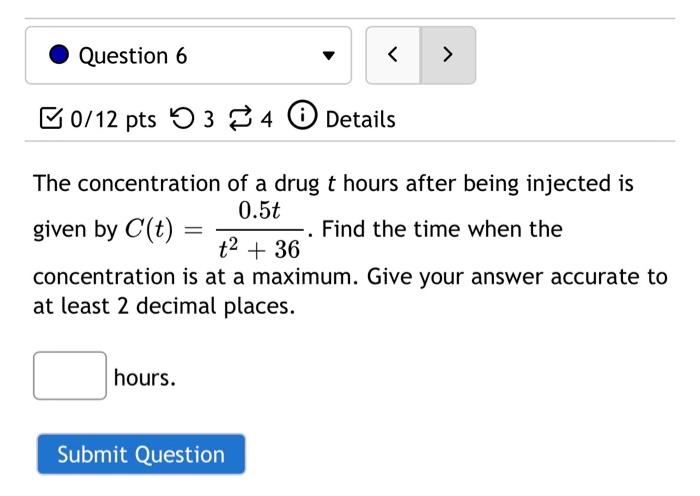 Question 6 B0 12 Pts 534 Details The Concentration Of A Drug T Hours After Being Injected Is 0 5t Given By C T Fin 1