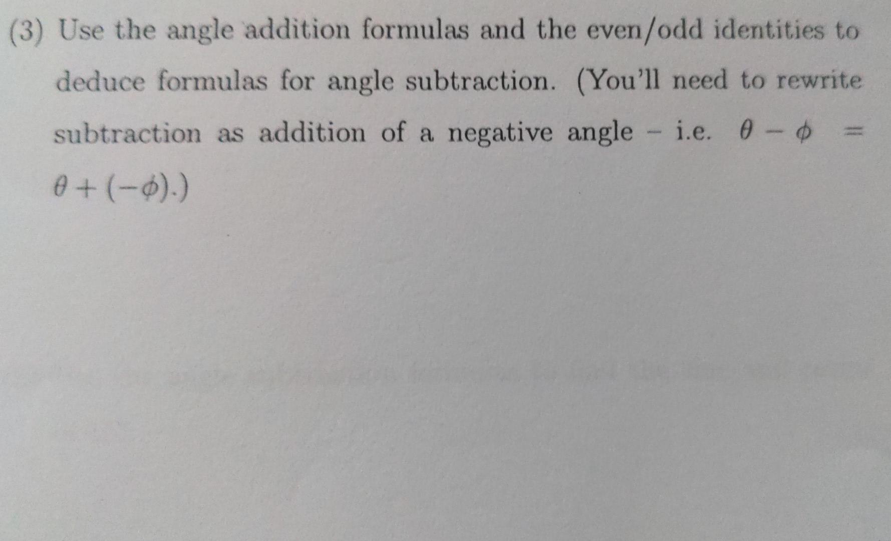 3 Use The Angle Addition Formulas And The Even Odd Identities To Deduce Formulas For Angle Subtraction You Ll Need T 1