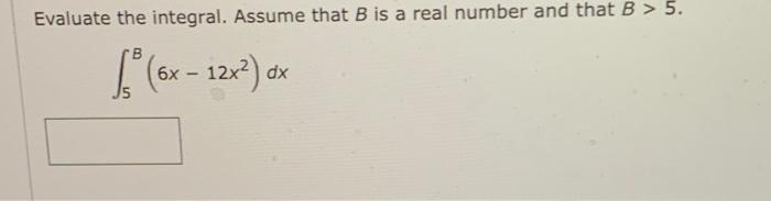 Evaluate The Integral Assume That B Is A Real Number And That B 5 1 6x 12x Ds Dx 1