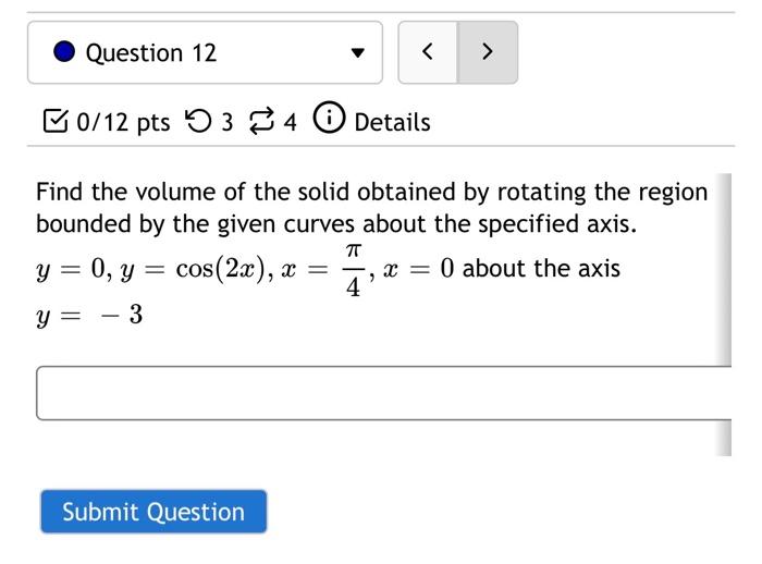 Question 12 B0 12 Pts 534 Details Find The Volume Of The Solid Obtained By Rotating The Region Bounded By The Given Cu 1