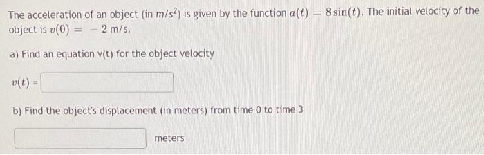 The Acceleration Of An Object In M S Is Given By The Function A T 8 Sin T The Initial Velocity Of The Object Is 1