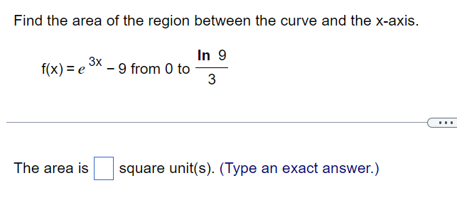 Find The Area Of The Region Between The Curve And The X Axis In 9 3x F X E 9 From 0 To 3 The Area Is Square Unit S 1
