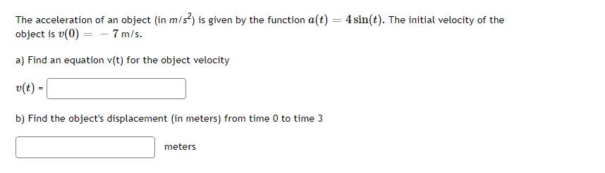 The Acceleration Of An Object In M S2 Is Given By The Function A T 4 Sin T The Initial Velocity Of The Object Is 1