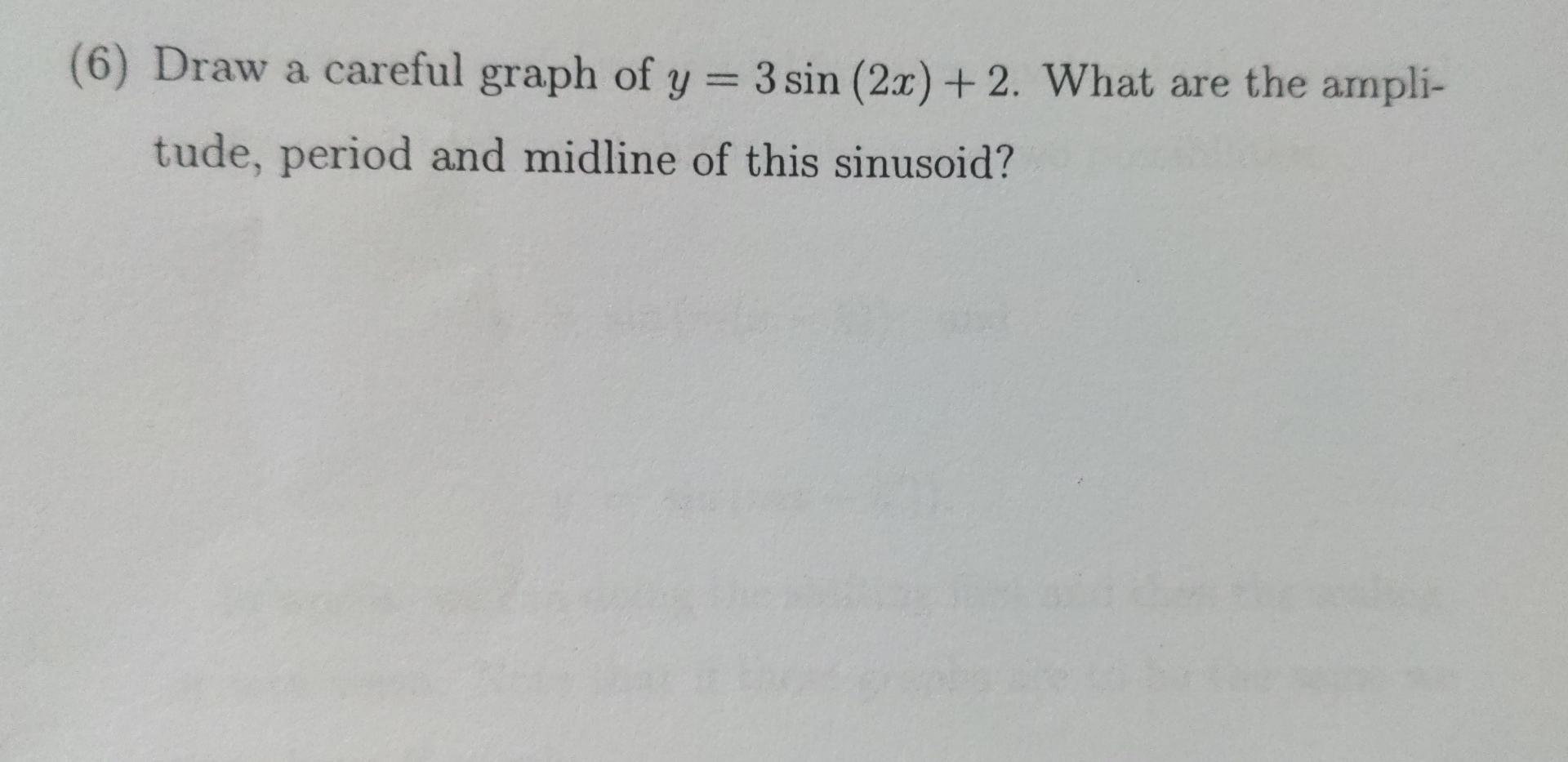 A 6 Draw A Careful Graph Of Y 3 Sin 2x 2 What Are The Ampli Tude Period And Midline Of This Sinusoid 1