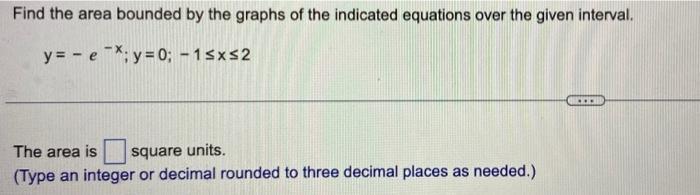 Find The Area Bounded By The Graphs Of The Indicated Equations Over The Given Interval Y E Y 0 15x52 Square 1