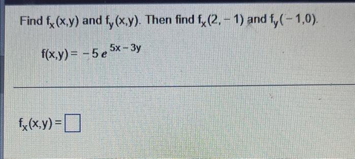 Find Fx X Y And Fy X Y Then Find Fx 2 1 And Fy 1 0 F X Y 5 E 5x 3y Fx X Y 1