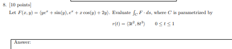 8 10 Points Let F X Y Ye Sin Y Et R Cos Y 2y Evaluate Scf Ds Where C Is Parametrized By R T 31 1