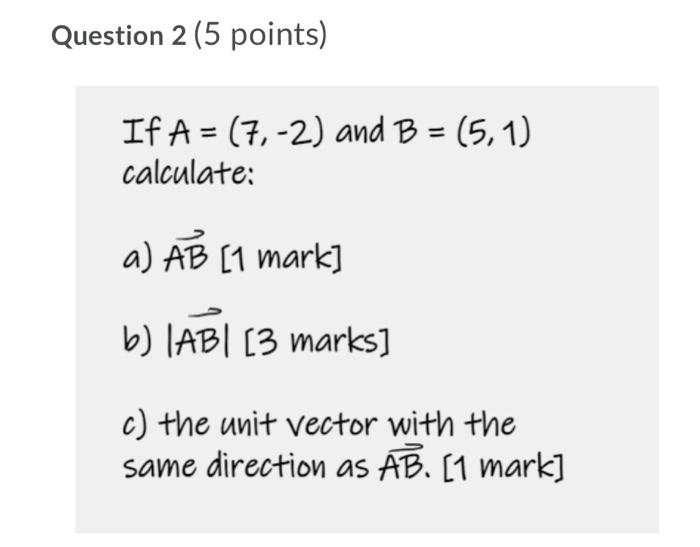 Question 2 5 Points If A 7 2 And B 5 1 Calculate A Ab 1 Mark B Abi 13 Marks C The Unit Vector With The 1