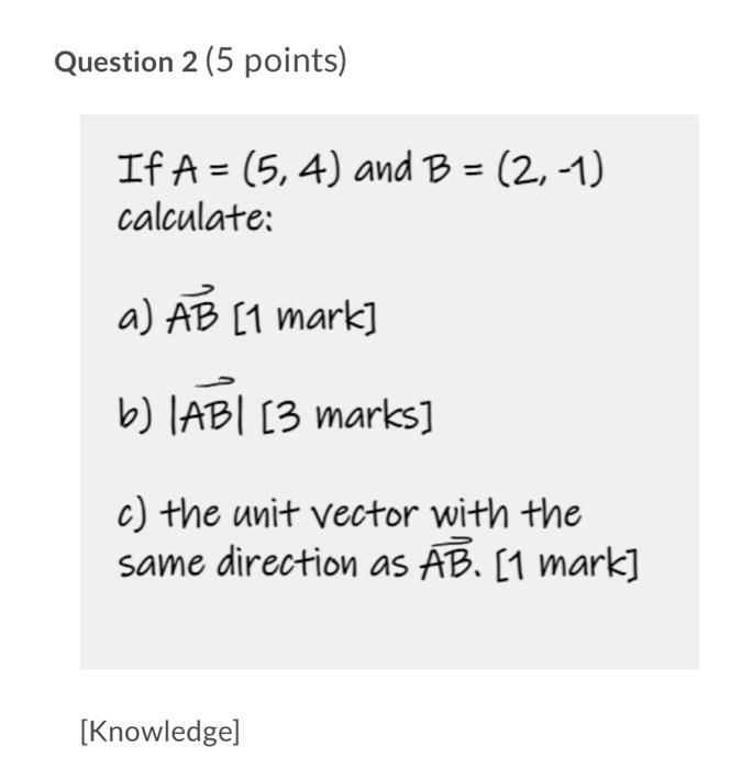 Question 2 5 Points If A 5 4 And B 2 1 Calculate A Ab 1 Mark B Ab 3 Marks C The Unit Vector With The 1