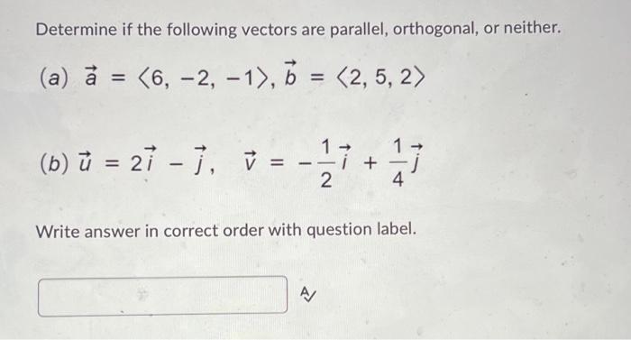 Determine If The Following Vectors Are Parallel Orthogonal Or Neither A A 6 2 1 5 2 5 2 7 A 1 B 1