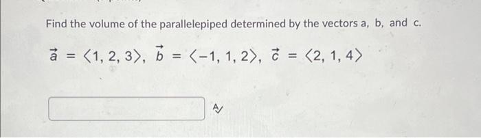 Find The Volume Of The Parallelepiped Determined By The Vectors A B And C A 1 2 3 D 1 1 2 C 2 1 4 1