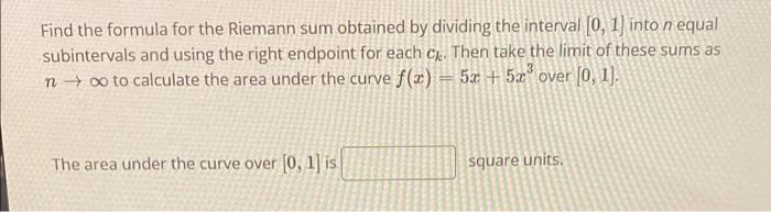 Find The Formula For The Riemann Sum Obtained By Dividing The Interval 0 1 Into N Equal Subintervals And Using The Ri 1