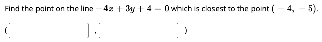 Find The Point On The Line 4x 3y 4 0 Which Is Closest To The Point 4 5 1