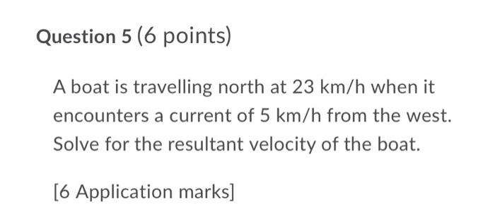 Question 5 6 Points A Boat Is Travelling North At 23 Km H When It Encounters A Current Of 5 Km H From The West Solve 1