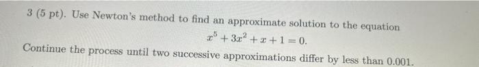 3 5 Pt Use Newton S Method To Find An Approximate Solution To The Equation 25 3x 1 0 Continue The Process Until 1
