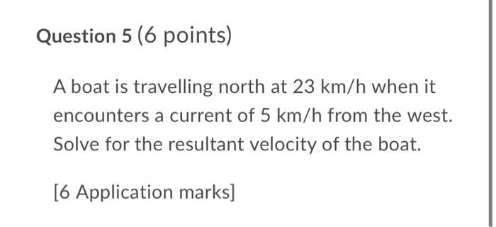 Question 5 6 Points A Boat Is Travelling North At 23 Km H When It Encounters A Current Of 5 Km H From The West Solve 1