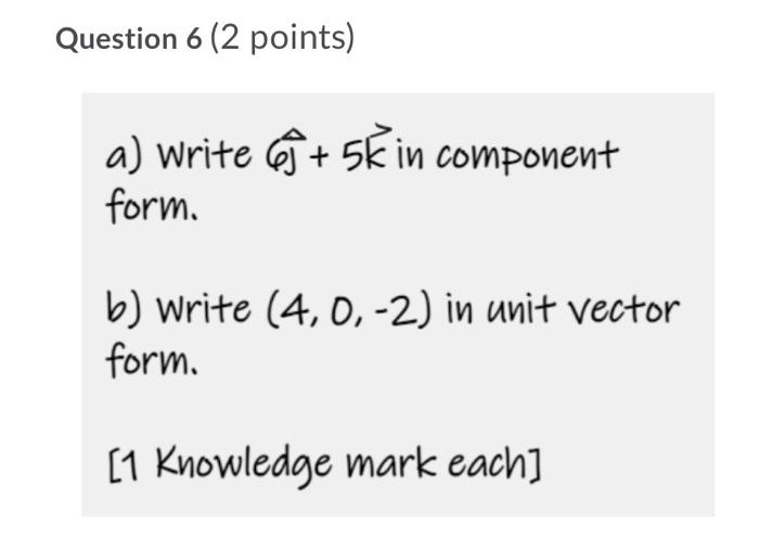 Question 6 2 Points A Write S 5k In Component Form B Write 4 0 2 In Unit Vector Form 1 Knowledge Mark Each 1