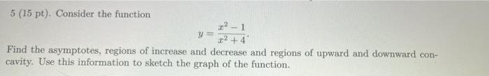 5 15 Pt Consider The Function 2 1 Y 22 4 Find The Asymptotes Regions Of Increase And Decrease And Regions Of Upwa 1
