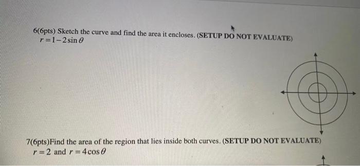 6 6pts Sketch The Curve And Find The Area It Encloses Setup Do Not Evaluate R 1 2 Sin E 7 6pts Find The Area Of The 1