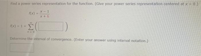 Find A Power Series Representation For The Function Give Your Power Series Representation Centered At X 0 F X X 1 1
