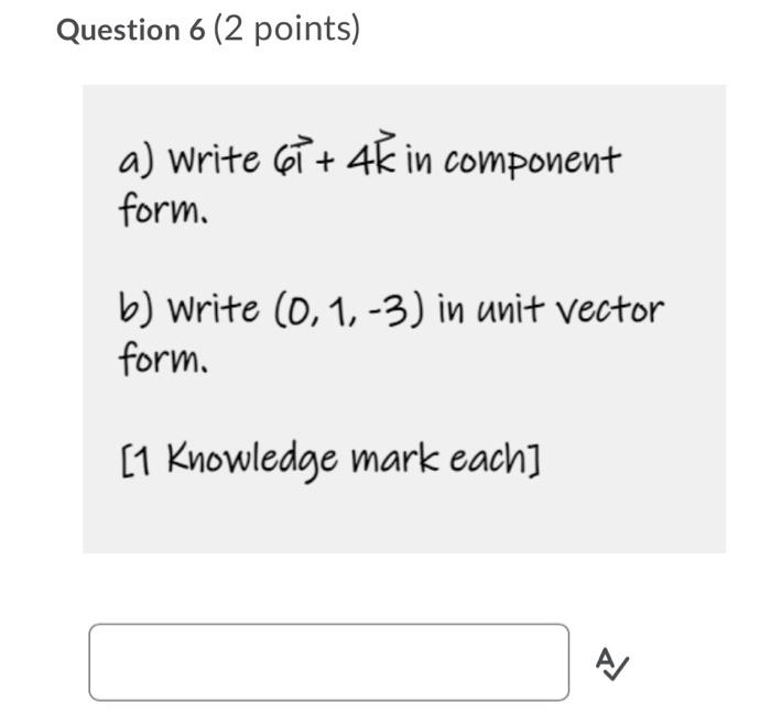Question 6 2 Points A Write Gt 4k In Component Form B Write 0 1 3 In Unit Vector Form 1 Knowledge Mark Eac 1