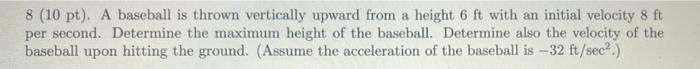 8 10 Pt A Baseball Is Thrown Vertically Upward From A Height 6 Ft With An Initial Velocity 8 Ft Per Second Determine 1