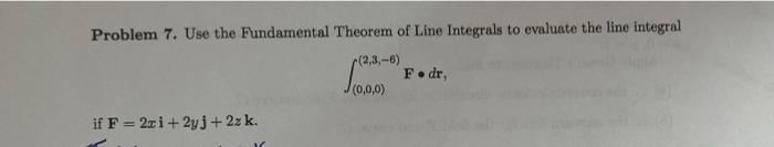 Problem 7 Use The Fundamental Theorem Of Line Integrals To Evaluate The Line Integral 2 3 6 Fodr 0 0 0 If F 2 I 1
