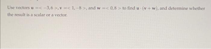 Use Vectors U 3 6 V 1 8 And W 0 8 To Find U V W And Determine Whether The Result Is A Scalar Or 1