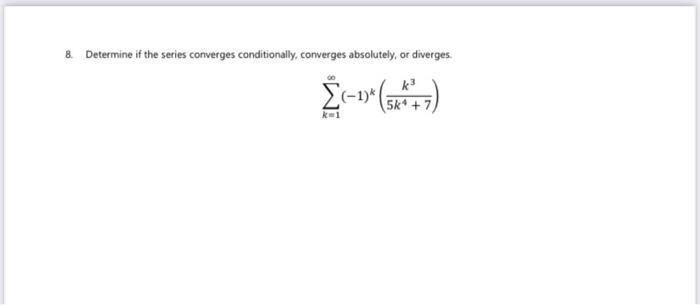 8 Determine If The Series Converges Conditionally Converges Absolutely Or Diverges K 5k 7 Kel Determine If The 1