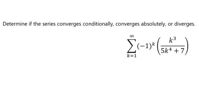 8 Determine If The Series Converges Conditionally Converges Absolutely Or Diverges K 5k 7 Kel Determine If The 2