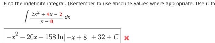 Find The Indefinite Integral Remember To Use Absolute Values Where Appropriate Use C Fo 2x2 4x 2x 2 Dx X 8 2 X 2
