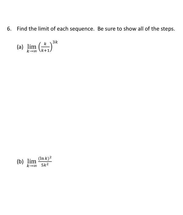 6 Find The Limit Of Each Sequence Be Sure To Show All Of The Steps A Lim 1 3 K K00 B Lim Ink K 00 582 1