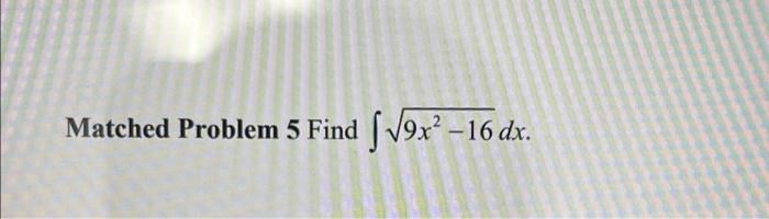 Matched Problem 5 Find V9x 16 Dx 1