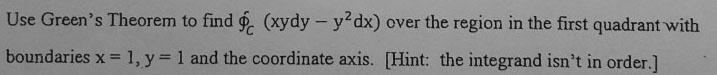 Use Green S Theorem To Find C Xydy Y2dx Over The Region In The First Quadrant With Boundaries X 1 Y 1 And The 1