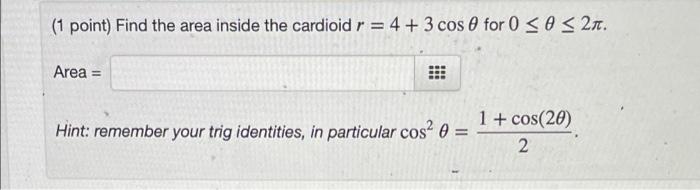 1 Point Find The Area Inside The Cardioid R 4 3 Cos For 0 O 21 Area Hint Remember Your Trig Identities In 1
