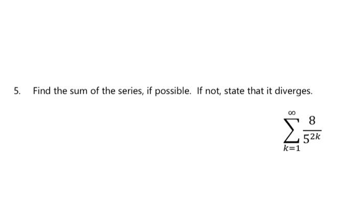 5 Find The Sum Of The Series If Possible If Not State That It Diverges 8 52k K 1 1