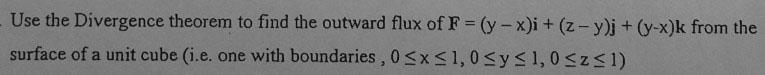 Use The Divergence Theorem To Find The Outward Flux Of F Y X I Z Y J Y X K From The Surface Of A Unit Cube I 1