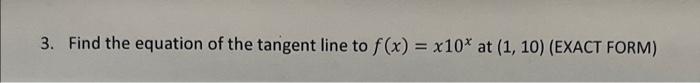 3 Find The Equation Of The Tangent Line To F X X10 At 1 10 Exact Form 1