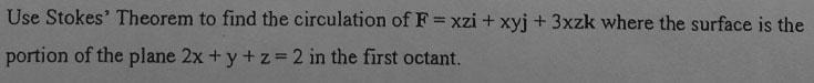 Use Stokes Theorem To Find The Circulation Of F Xzi Xyj 3xzk Where The Surface Is The Portion Of The Plane 2x Y 1