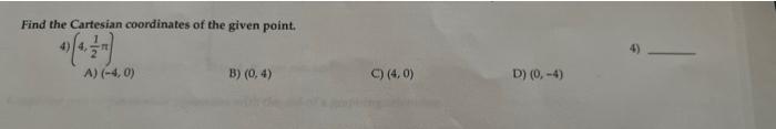 Find The Cartesian Coordinates Of The Given Point A 4 0 B 0 4 C 4 0 D 0 4 1