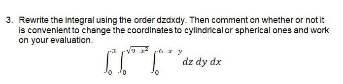 3 Rewrite The Integral Using The Order Dzdxdy Then Comment On Whether Or Not It Is Convenient To Change The Coordinate 1