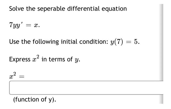 Solve The Seperable Differential Equation Tyy X Use The Following Initial Condition Y 7 5 Express X In Terms O 1