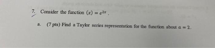 7 Consider The Function X E2x A 7 Pts Find A Taylor Series Representation For The Function About A 2 B 5 1