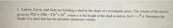 1 Lawrie Gavin And Alan Are Building A Shed In The Shape Of A Rectangular Prism The Volume Of The Shed Is Given By V 1
