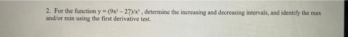 2 For The Function Y 9x 27 X Determine The Increasing And Decreasing Intervals And Identify The Max And Or Min 1
