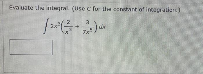 Evaluate The Integral Use C For The Constant Of Integration 2 3 7x5 Dx 1