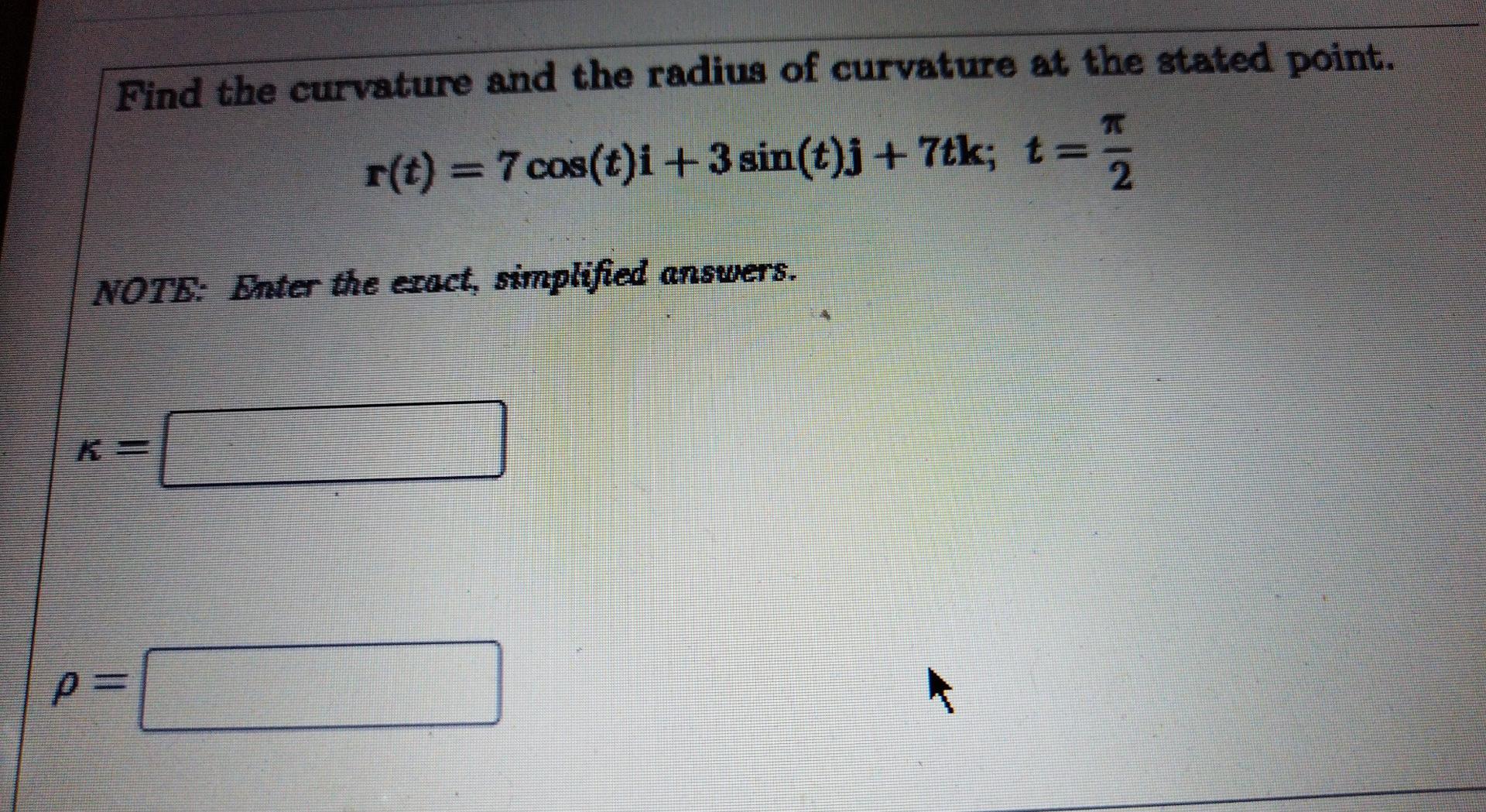 Find The Curvature And The Radius Of Curvature At The Stated Point R T 7 Cos T I 3 Sin T J 7tk T 2 Na Note En 1