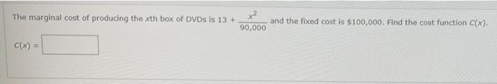 The Marginal Cost Of Producing The Xth Box Of Dvds Is 13 X And The Fixed Cost Is 100 000 Find The Cost Function C X 1